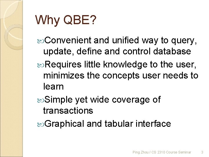 Why QBE? Convenient and unified way to query, update, define and control database Requires