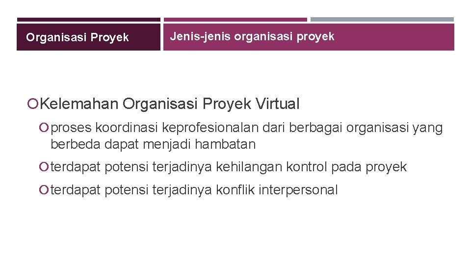 Organisasi Proyek Jenis-jenis organisasi proyek Kelemahan Organisasi Proyek Virtual proses koordinasi keprofesionalan dari berbagai