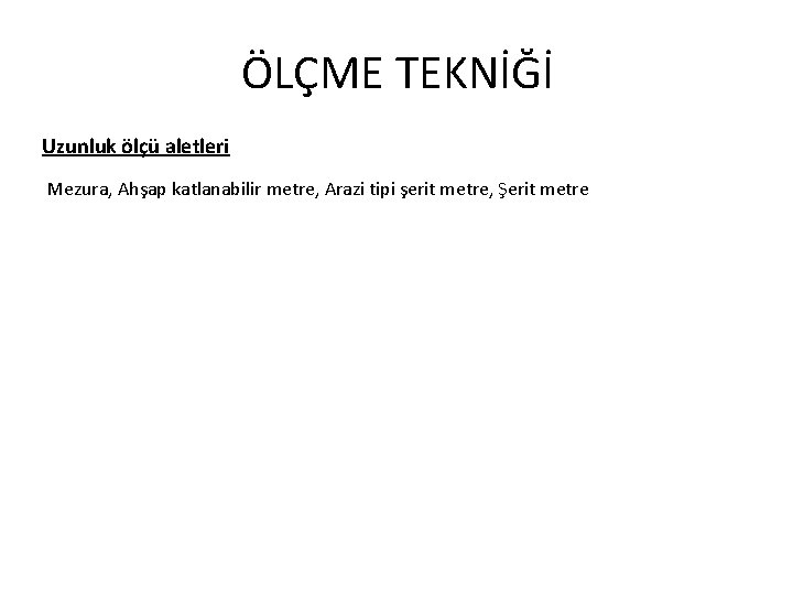 ÖLÇME TEKNİĞİ Uzunluk ölçü aletleri Mezura, Ahşap katlanabilir metre, Arazi tipi şerit metre, Şerit