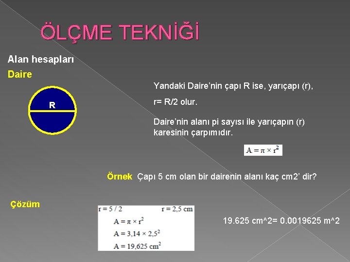 ÖLÇME TEKNİĞİ Alan hesapları Daire Yandaki Daire’nin çapı R ise, yarıçapı (r), R r=