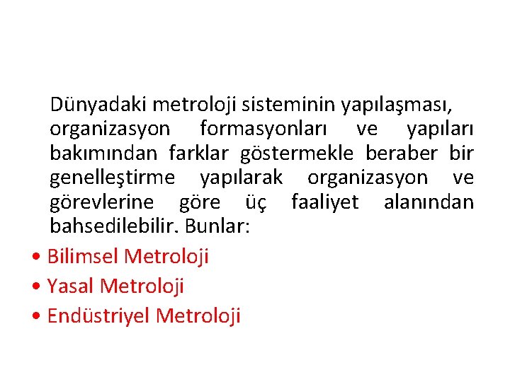 Dünyadaki metroloji sisteminin yapılaşması, organizasyon formasyonları ve yapıları bakımından farklar göstermekle beraber bir genelleştirme