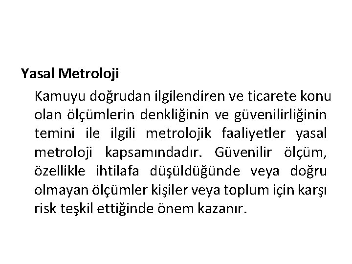 Yasal Metroloji Kamuyu doğrudan ilgilendiren ve ticarete konu olan ölçümlerin denkliğinin ve güvenilirliğinin temini