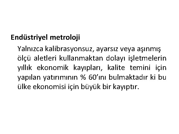 Endüstriyel metroloji Yalnızca kalibrasyonsuz, ayarsız veya aşınmış ölçü aletleri kullanmaktan dolayı işletmelerin yıllık ekonomik