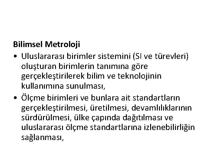 Bilimsel Metroloji • Uluslararası birimler sistemini (SI ve türevleri) oluşturan birimlerin tanımına göre gerçekleştirilerek