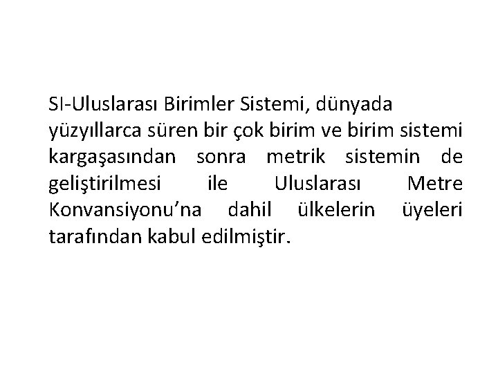 SI-Uluslarası Birimler Sistemi, dünyada yüzyıllarca süren bir çok birim ve birim sistemi kargaşasından sonra