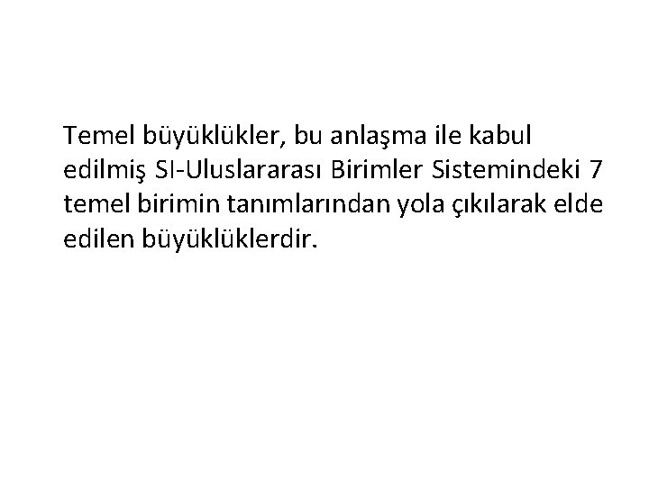 Temel büyüklükler, bu anlaşma ile kabul edilmiş SI-Uluslararası Birimler Sistemindeki 7 temel birimin tanımlarından