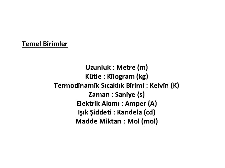 Temel Birimler Uzunluk : Metre (m) Kütle : Kilogram (kg) Termodinamik Sıcaklık Birimi :