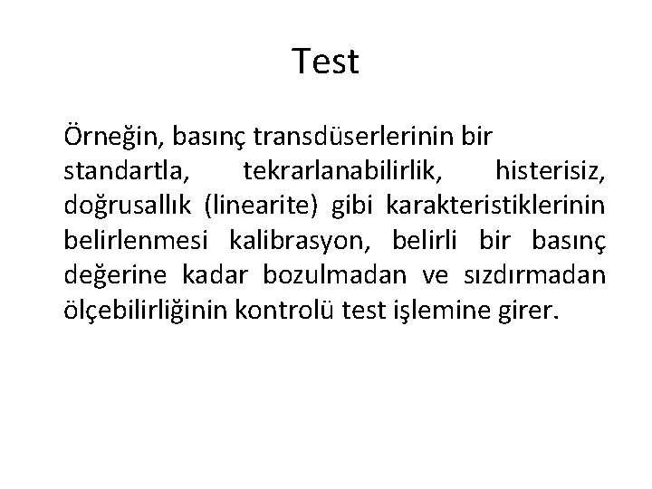 Test Örneğin, basınç transdüserlerinin bir standartla, tekrarlanabilirlik, histerisiz, doğrusallık (linearite) gibi karakteristiklerinin belirlenmesi kalibrasyon,