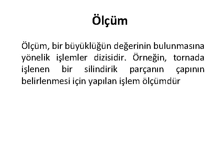 Ölçüm, bir büyüklüğün değerinin bulunmasına yönelik işlemler dizisidir. Örneğin, tornada işlenen bir silindirik parçanın