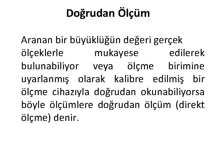 Doğrudan Ölçüm Aranan bir büyüklüğün değeri gerçek ölçeklerle mukayese edilerek bulunabiliyor veya ölçme birimine