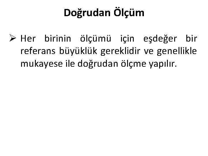 Doğrudan Ölçüm Ø Her birinin ölçümü için eşdeğer bir referans büyüklük gereklidir ve genellikle