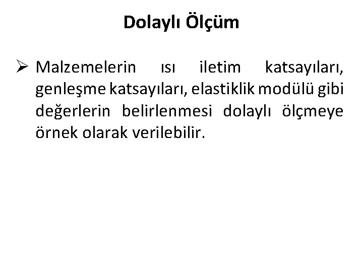 Dolaylı Ölçüm Ø Malzemelerin ısı iletim katsayıları, genleşme katsayıları, elastiklik modülü gibi değerlerin belirlenmesi