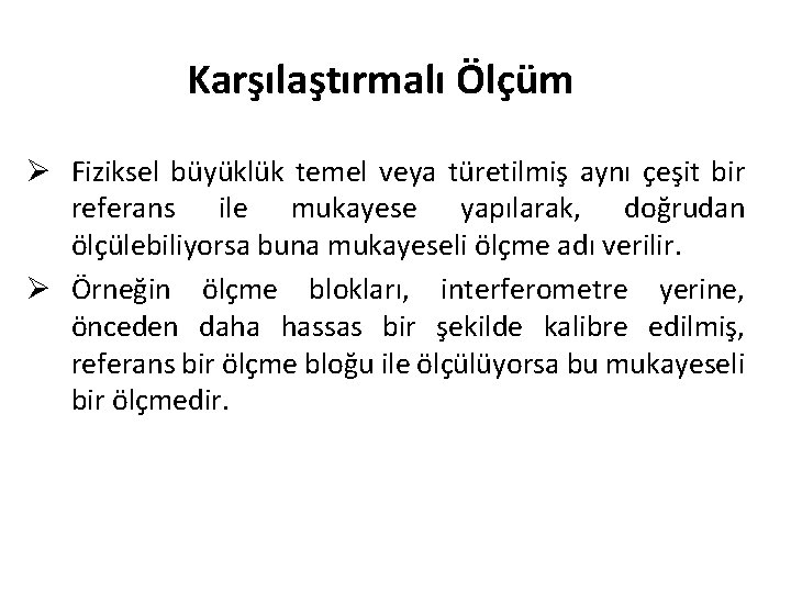 Karşılaştırmalı Ölçüm Ø Fiziksel büyüklük temel veya türetilmiş aynı çeşit bir referans ile mukayese