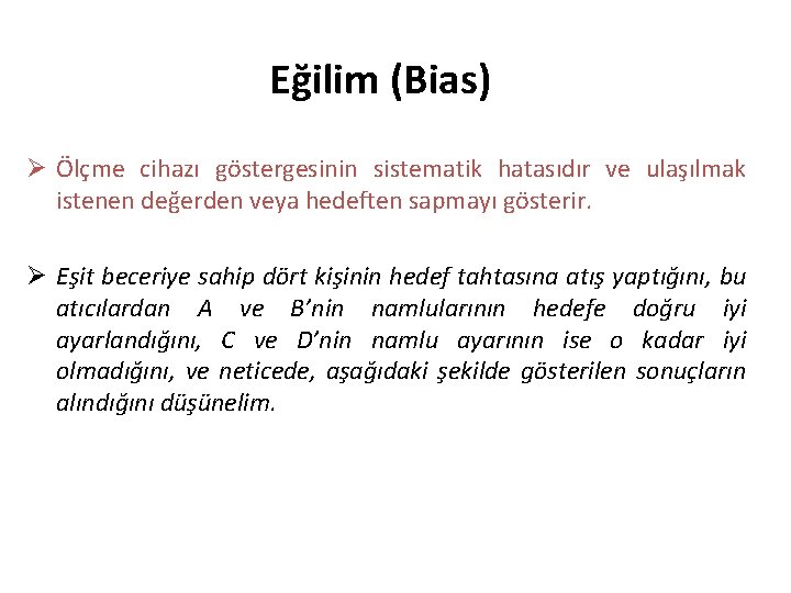 Eğilim (Bias) Ø Ölçme cihazı göstergesinin sistematik hatasıdır ve ulaşılmak istenen değerden veya hedeften
