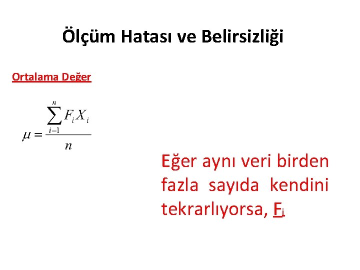 Ölçüm Hatası ve Belirsizliği Ortalama Değer Eğer aynı veri birden fazla sayıda kendini tekrarlıyorsa,