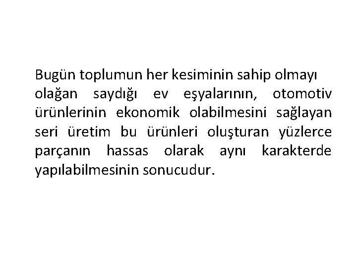 Bugün toplumun her kesiminin sahip olmayı olağan saydığı ev eşyalarının, otomotiv ürünlerinin ekonomik olabilmesini