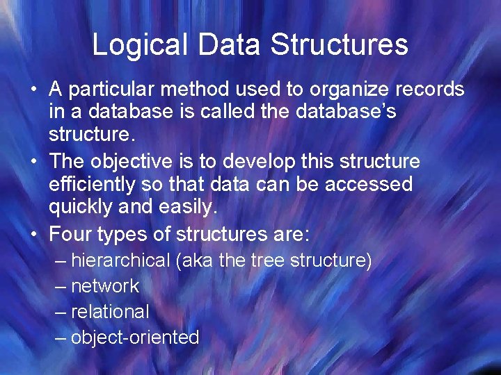 Logical Data Structures • A particular method used to organize records in a database