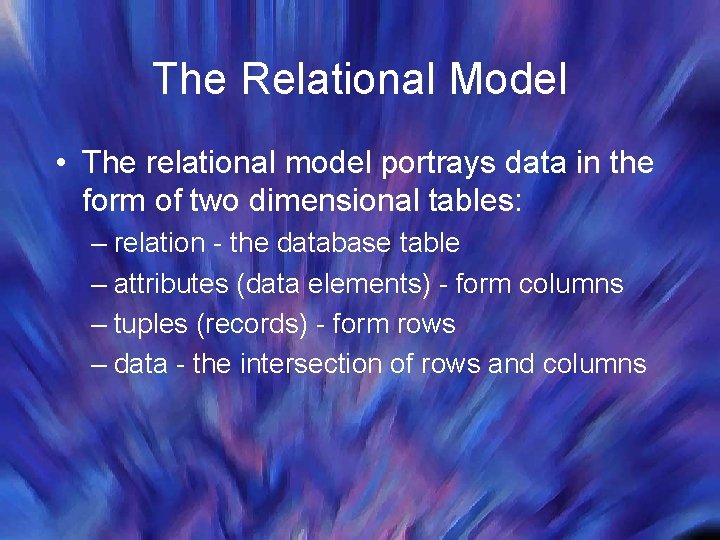 The Relational Model • The relational model portrays data in the form of two