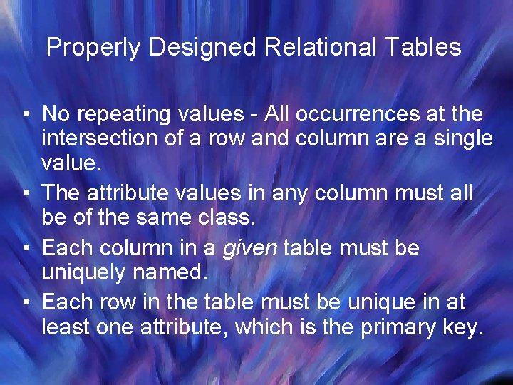 Properly Designed Relational Tables • No repeating values - All occurrences at the intersection
