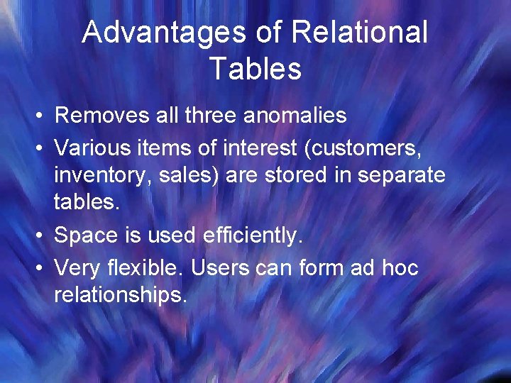 Advantages of Relational Tables • Removes all three anomalies • Various items of interest