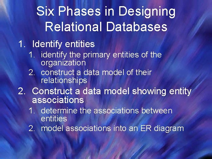 Six Phases in Designing Relational Databases 1. Identify entities 1. identify the primary entities