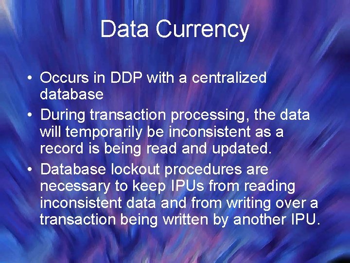 Data Currency • Occurs in DDP with a centralized database • During transaction processing,