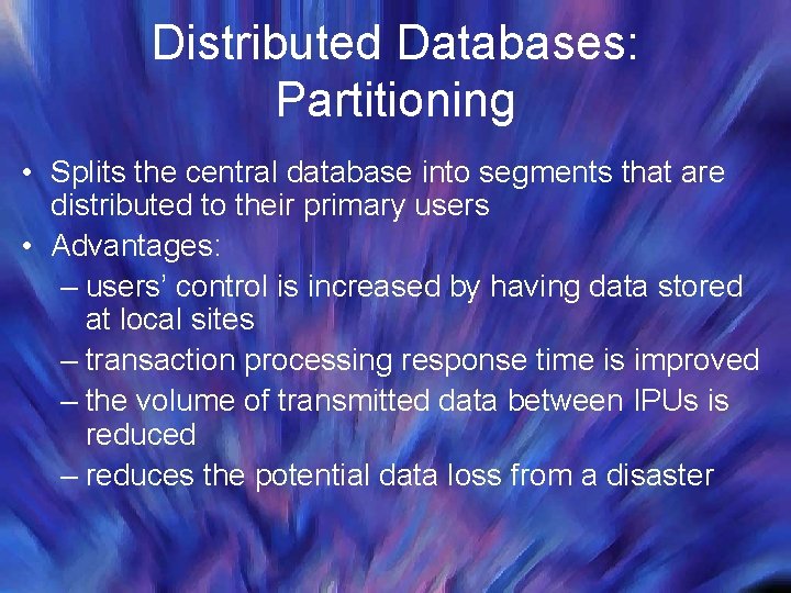 Distributed Databases: Partitioning • Splits the central database into segments that are distributed to