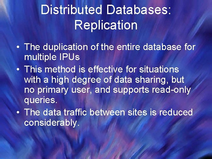 Distributed Databases: Replication • The duplication of the entire database for multiple IPUs •