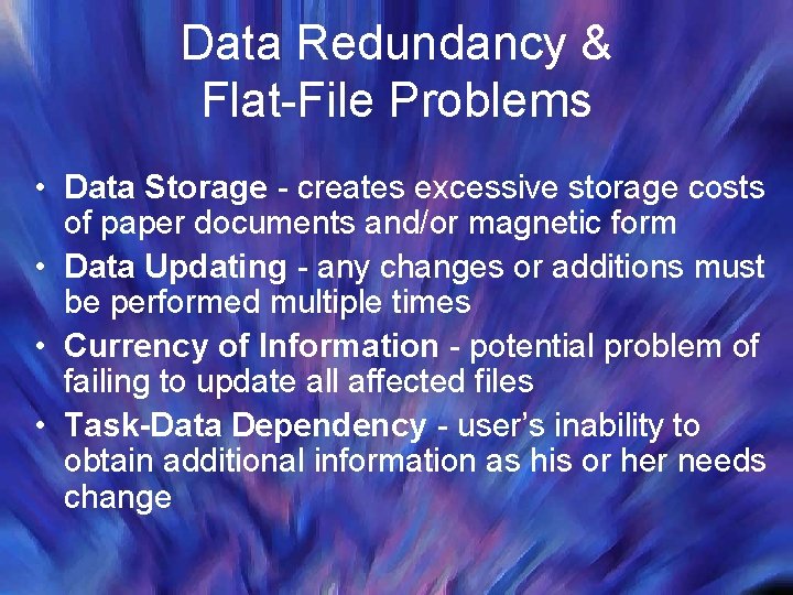 Data Redundancy & Flat-File Problems • Data Storage - creates excessive storage costs of