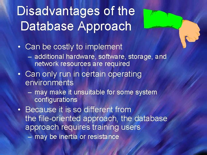 Disadvantages of the Database Approach • Can be costly to implement – additional hardware,