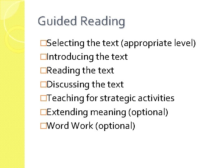 Guided Reading �Selecting the text (appropriate level) �Introducing the text �Reading the text �Discussing