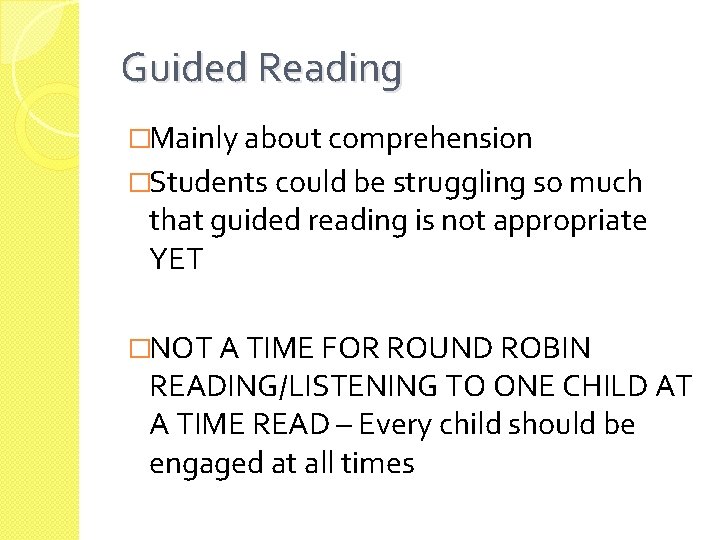 Guided Reading �Mainly about comprehension �Students could be struggling so much that guided reading