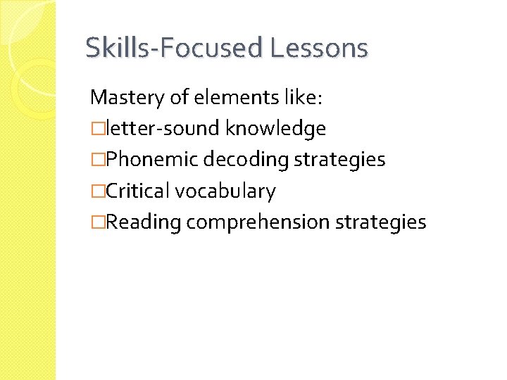 Skills-Focused Lessons Mastery of elements like: �letter-sound knowledge �Phonemic decoding strategies �Critical vocabulary �Reading