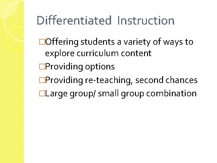 Differentiated Instruction �Offering students a variety of ways to explore curriculum content �Providing options