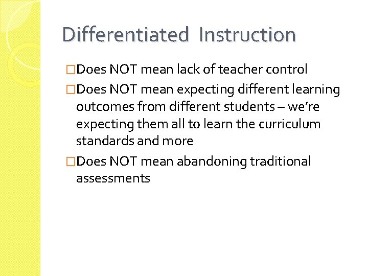 Differentiated Instruction �Does NOT mean lack of teacher control �Does NOT mean expecting different