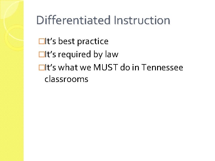 Differentiated Instruction �It’s best practice �It’s required by law �It’s what we MUST do