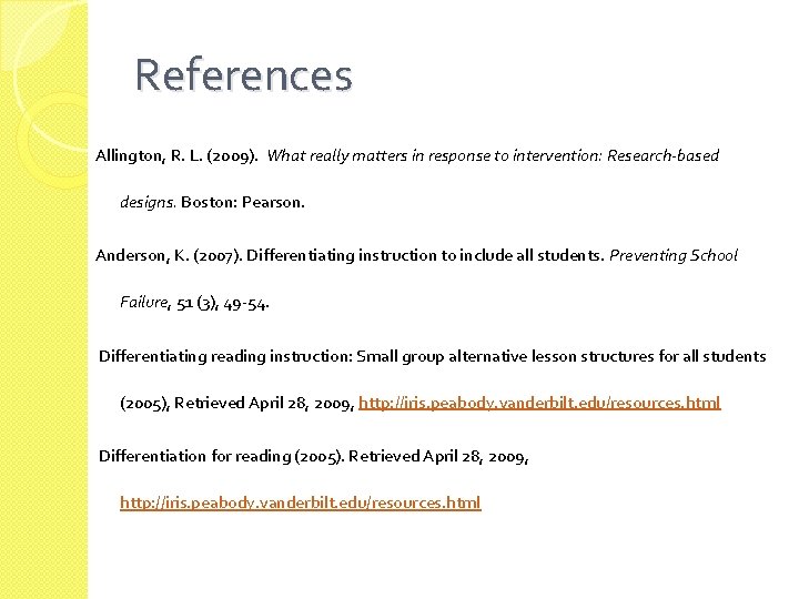 References Allington, R. L. (2009). What really matters in response to intervention: Research-based designs.