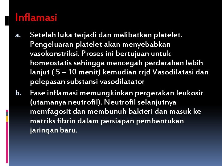 Inflamasi Setelah luka terjadi dan melibatkan platelet. Pengeluaran platelet akan menyebabkan vasokonstriksi. Proses ini