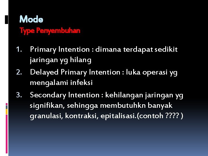 Mode Type Penyembuhan 1. Primary Intention : dimana terdapat sedikit jaringan yg hilang 2.