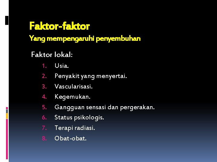 Faktor-faktor Yang mempengaruhi penyembuhan Faktor lokal: 1. 2. 3. 4. 5. 6. 7. 8.