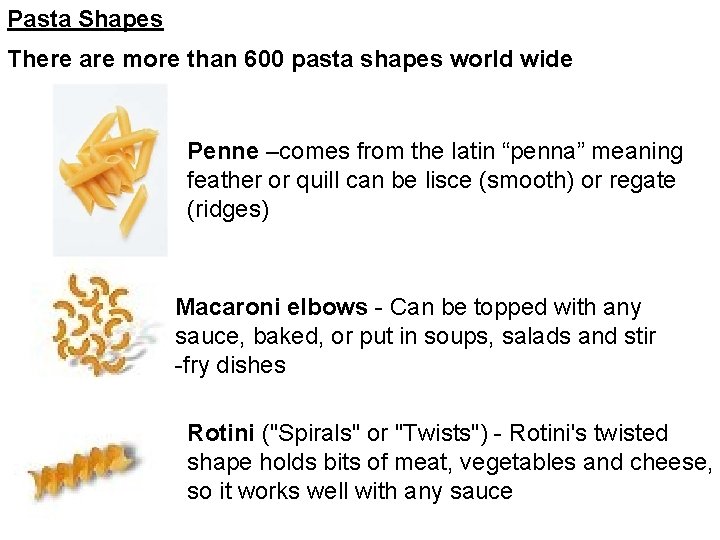 Pasta Shapes There are more than 600 pasta shapes world wide Penne –comes from
