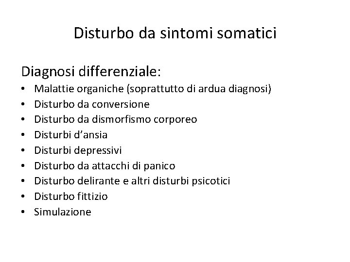 Disturbo da sintomi somatici Diagnosi differenziale: • • • Malattie organiche (soprattutto di ardua