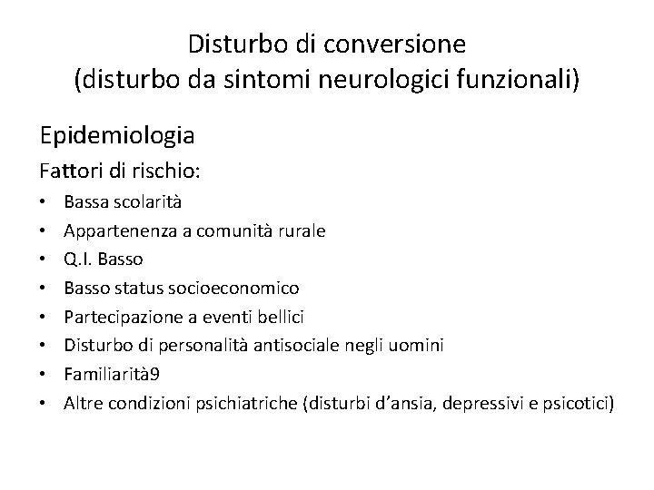 Disturbo di conversione (disturbo da sintomi neurologici funzionali) Epidemiologia Fattori di rischio: • •