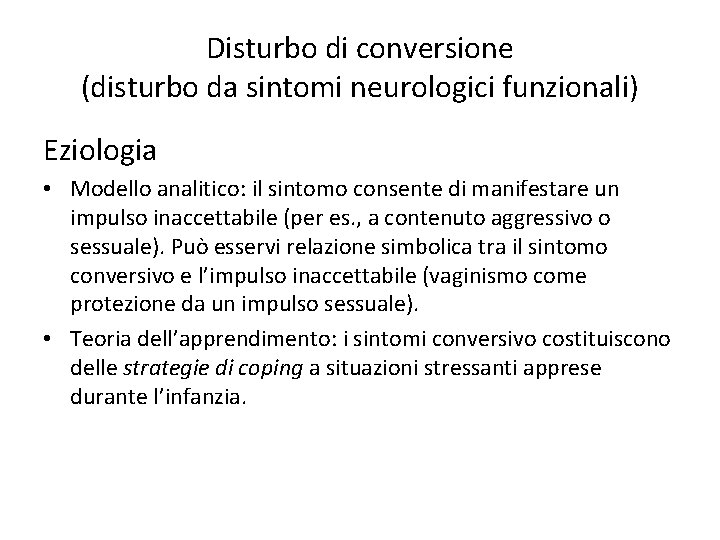 Disturbo di conversione (disturbo da sintomi neurologici funzionali) Eziologia • Modello analitico: il sintomo