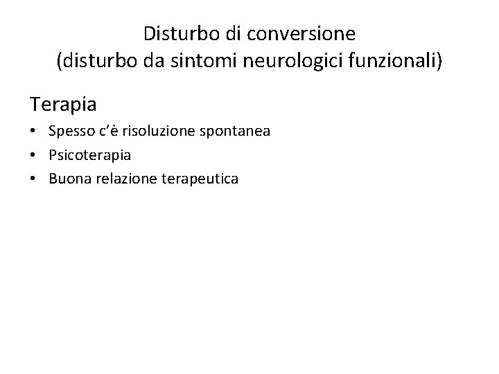 Disturbo di conversione (disturbo da sintomi neurologici funzionali) Terapia • Spesso c’è risoluzione spontanea