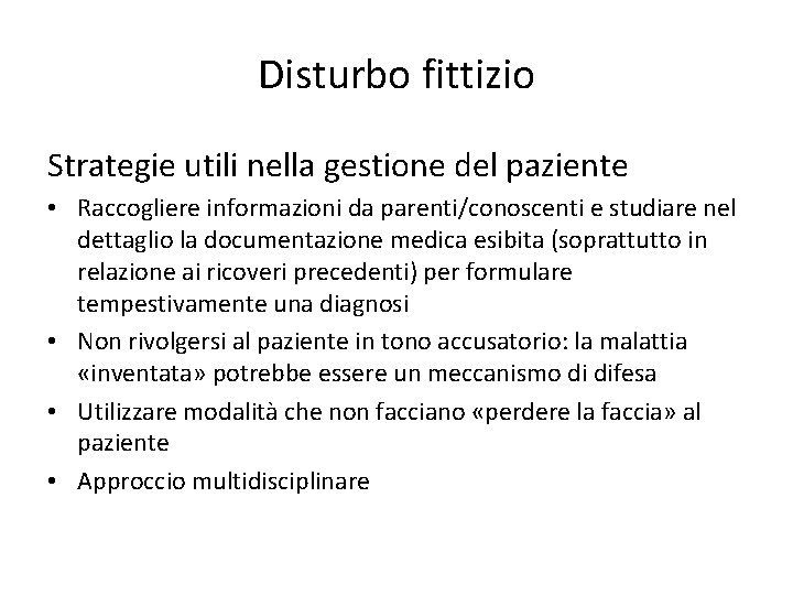 Disturbo fittizio Strategie utili nella gestione del paziente • Raccogliere informazioni da parenti/conoscenti e