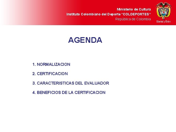 Ministerio de Cultura Instituto Colombiano del Deporte “COLDEPORTES“ República de Colombia AGENDA 1. NORMALIZACION