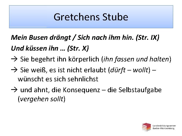 Gretchens Stube Mein Busen drängt / Sich nach ihm hin. (Str. IX) Und küssen