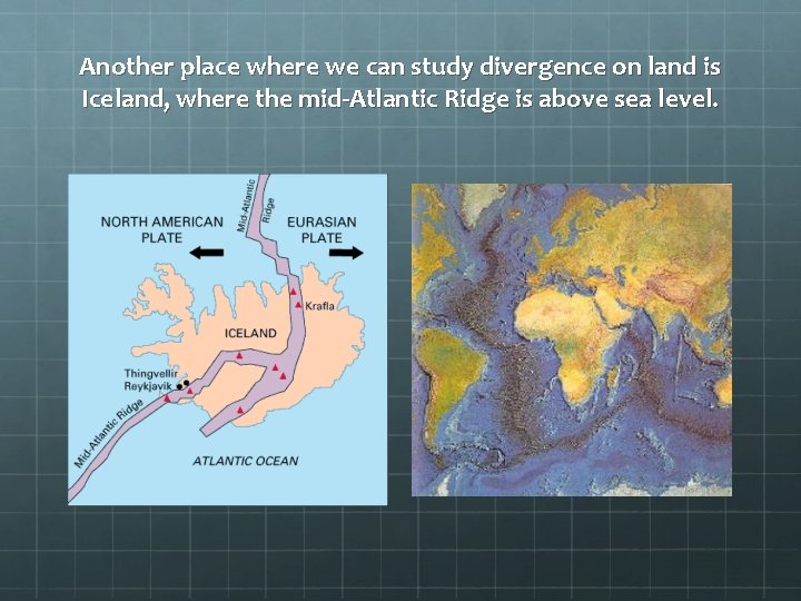 Another place where we can study divergence on land is Iceland, where the mid-Atlantic