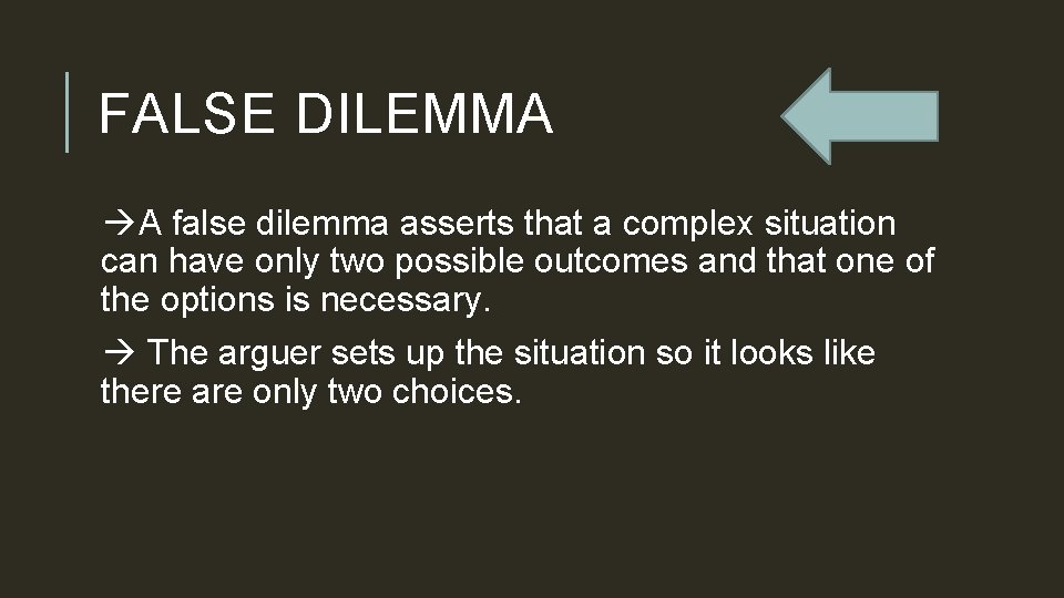 FALSE DILEMMA A false dilemma asserts that a complex situation can have only two